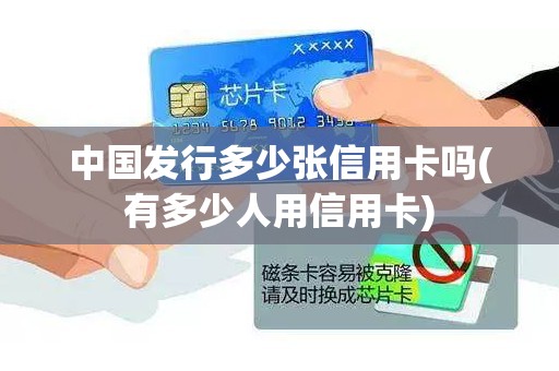 中国发行多少张信用卡吗(有多少人用信用卡)