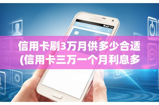 信用卡刷3万月供多少合适(信用卡三万一个月利息多少)