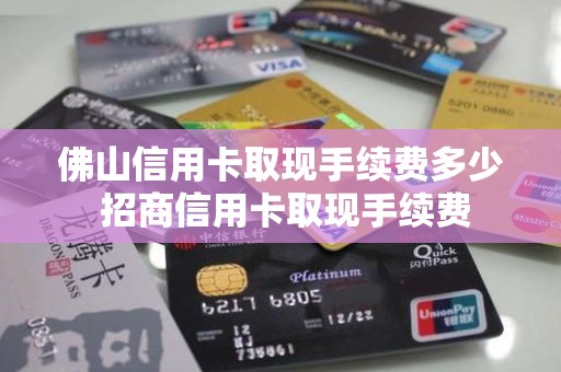 佛山信用卡取现手续费多少 招商信用卡取现手续费