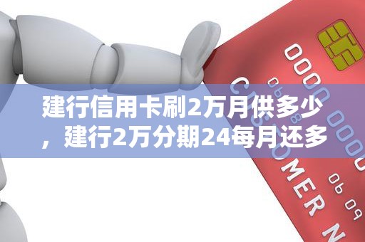 建行信用卡刷2万月供多少，建行2万分期24每月还多少