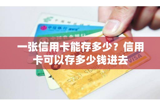 一张信用卡能存多少？信用卡可以存多少钱进去