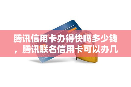 腾讯信用卡办得快吗多少钱，腾讯联名信用卡可以办几个银行