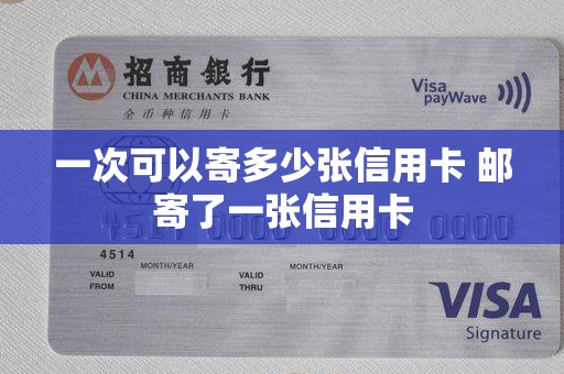 一次可以寄多少张信用卡 邮寄了一张信用卡