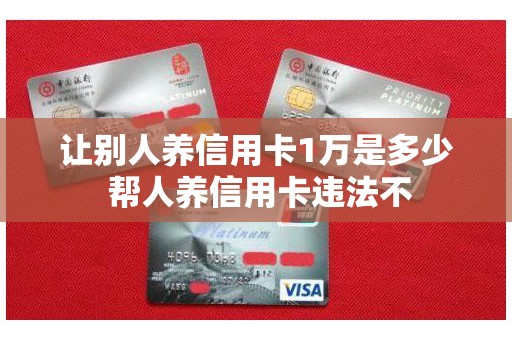 让别人养信用卡1万是多少 帮人养信用卡违法不