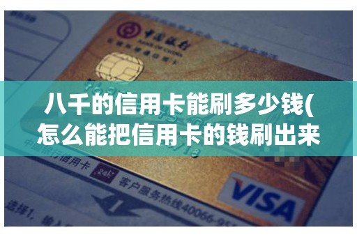 八千的信用卡能刷多少钱(怎么能把信用卡的钱刷出来)