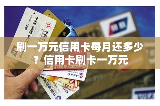 刷一万元信用卡每月还多少？信用卡刷卡一万元