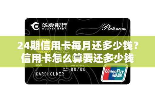 24期信用卡每月还多少钱？信用卡怎么算要还多少钱