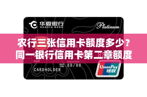 农行三张信用卡额度多少？同一银行信用卡第二章额度