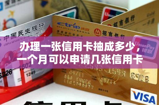办理一张信用卡抽成多少，一个月可以申请几张信用卡