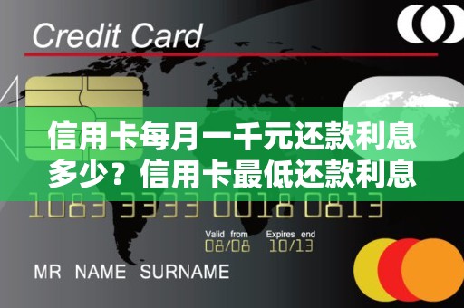 信用卡每月一千元还款利息多少？信用卡最低还款利息怎么算的