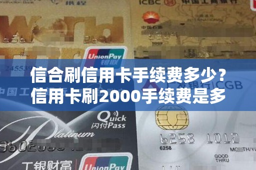 信合刷信用卡手续费多少？信用卡刷2000手续费是多少