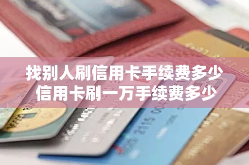 找别人刷信用卡手续费多少 信用卡刷一万手续费多少钱