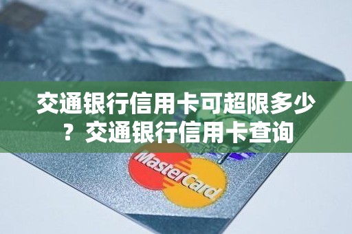 交通银行信用卡可超限多少？交通银行信用卡查询