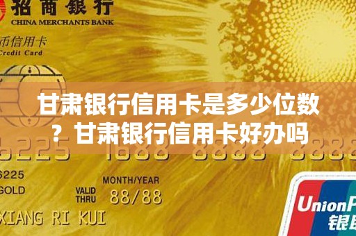 甘肃银行信用卡是多少位数？甘肃银行信用卡好办吗