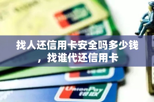 找人还信用卡安全吗多少钱，找谁代还信用卡