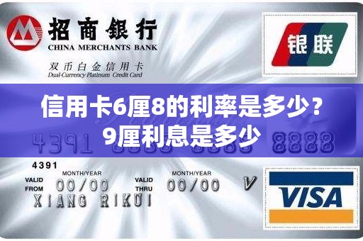 信用卡6厘8的利率是多少？9厘利息是多少