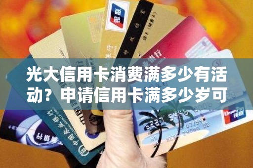 光大信用卡消费满多少有活动？申请信用卡满多少岁可以申请