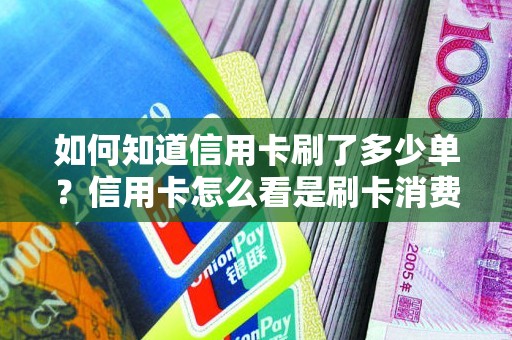 如何知道信用卡刷了多少单？信用卡怎么看是刷卡消费