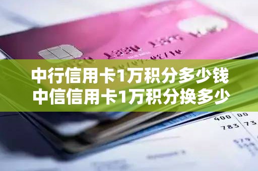 中行信用卡1万积分多少钱 中信信用卡1万积分换多少钱