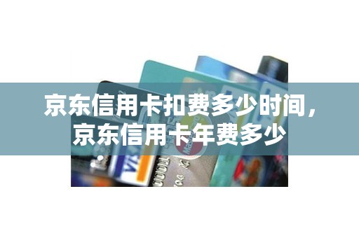 京东信用卡扣费多少时间，京东信用卡年费多少