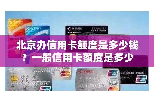 北京办信用卡额度是多少钱？一般信用卡额度是多少