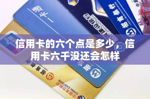 信用卡的六个点是多少，信用卡六千没还会怎样