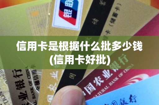信用卡是根据什么批多少钱(信用卡好批)