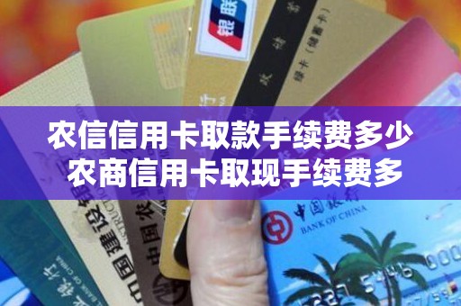 农信信用卡取款手续费多少 农商信用卡取现手续费多少