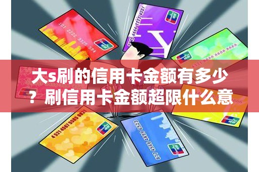 大s刷的信用卡金额有多少？刷信用卡金额超限什么意思