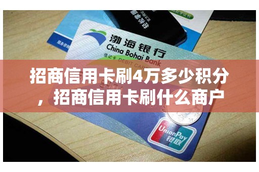 招商信用卡刷4万多少积分，招商信用卡刷什么商户