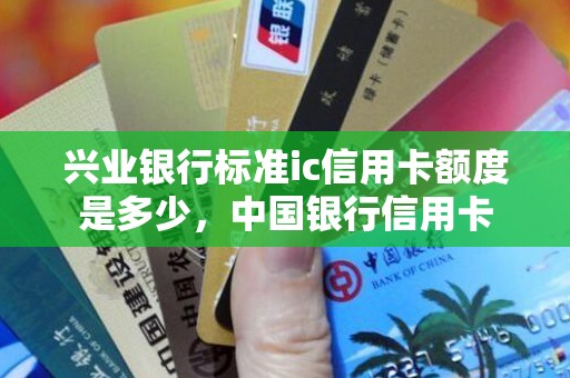 兴业银行标准ic信用卡额度是多少，中国银行信用卡