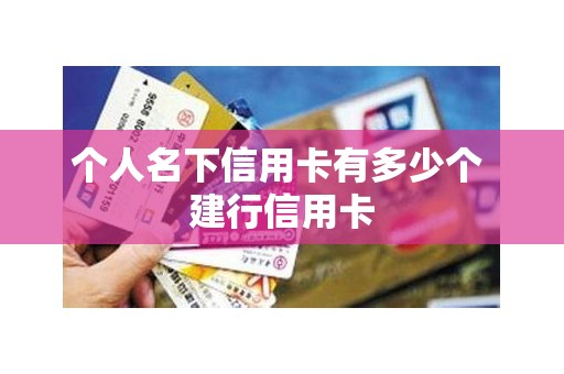 个人名下信用卡有多少个 建行信用卡