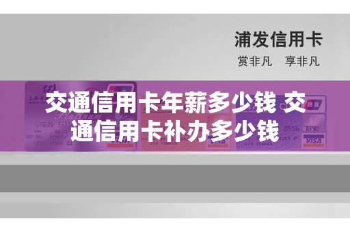 交通信用卡年薪多少钱 交通信用卡补办多少钱
