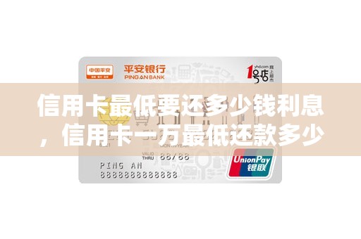 信用卡最低要还多少钱利息，信用卡一万最低还款多少钱