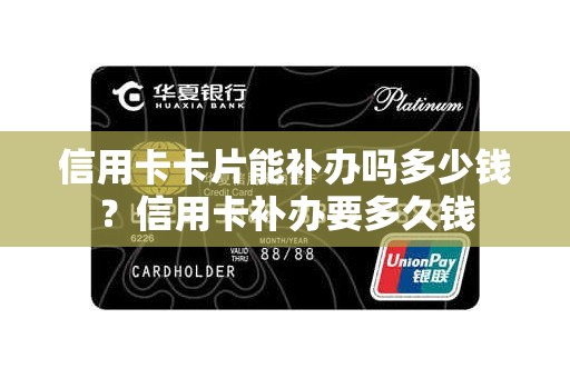 信用卡卡片能补办吗多少钱？信用卡补办要多久钱