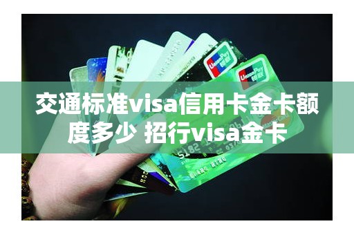 交通标准visa信用卡金卡额度多少 招行visa金卡