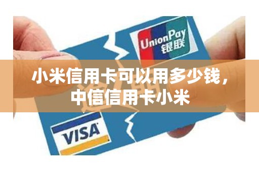 小米信用卡可以用多少钱，中信信用卡小米