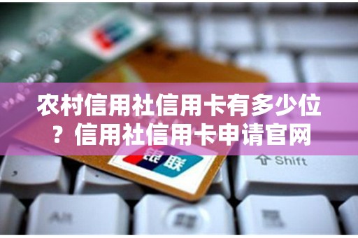 农村信用社信用卡有多少位？信用社信用卡申请官网