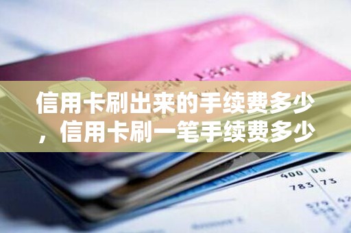 信用卡刷出来的手续费多少，信用卡刷一笔手续费多少钱
