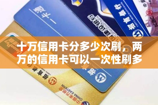 十万信用卡分多少次刷，两万的信用卡可以一次性刷多少出来
