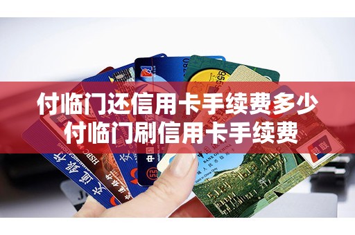 付临门还信用卡手续费多少 付临门刷信用卡手续费