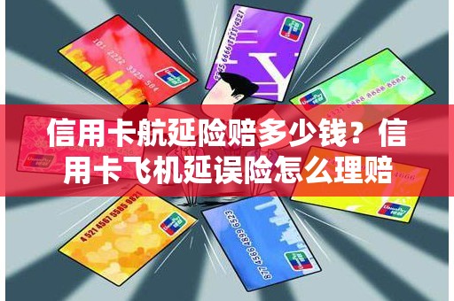 信用卡航延险赔多少钱？信用卡飞机延误险怎么理赔