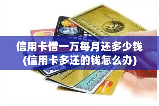 信用卡借一万每月还多少钱(信用卡多还的钱怎么办)