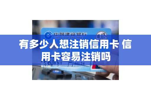 有多少人想注销信用卡 信用卡容易注销吗