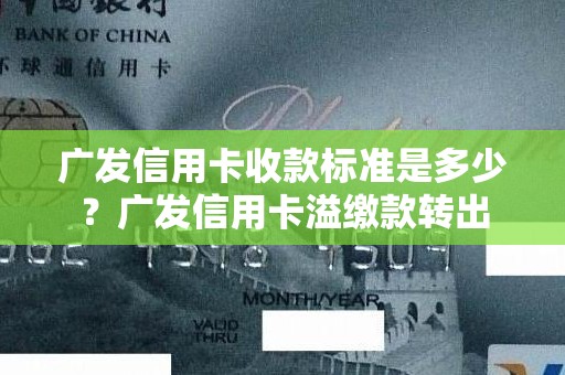 广发信用卡收款标准是多少？广发信用卡溢缴款转出