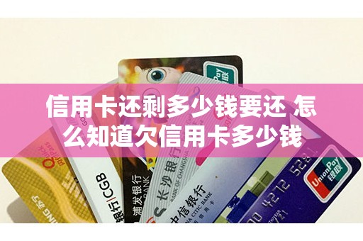 信用卡还剩多少钱要还 怎么知道欠信用卡多少钱