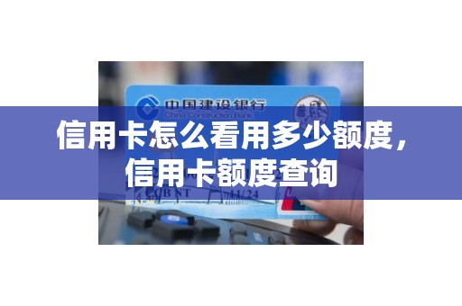 信用卡怎么看用多少额度，信用卡额度查询