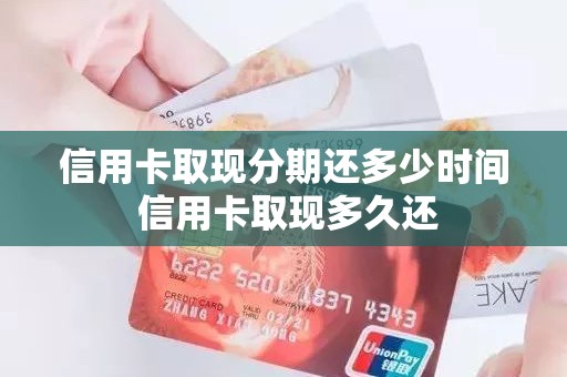 信用卡取现分期还多少时间 信用卡取现多久还