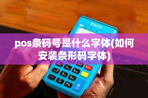 pos条码号是什么字体(如何安装条形码字体)
