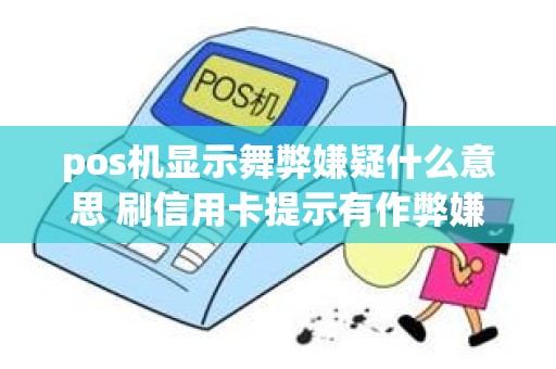 pos机显示舞弊嫌疑什么意思 刷信用卡提示有作弊嫌疑怎么回事